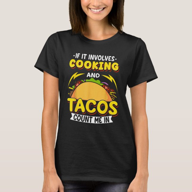 Cooking If It Involves Cooking And Tacos Count Me  T Shirt (Framsida)