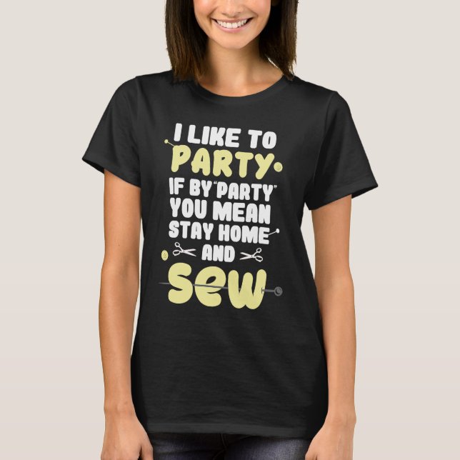 Cool Party If You Mean Stay Home And Sew Sewing T Shirt (Framsida)