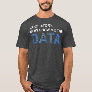 Cool Story Show Me Data Funny Data Scientist Gift T Shirt