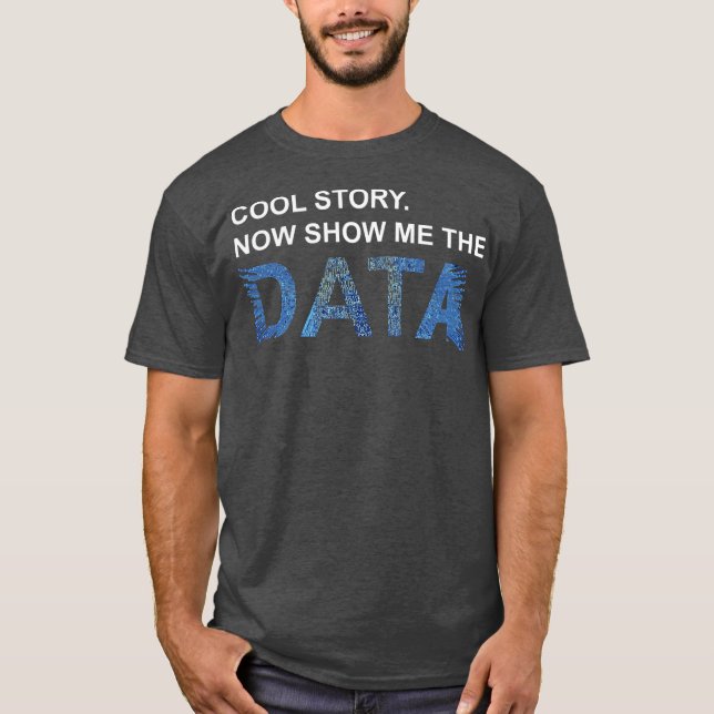Cool Story Show Me Data Funny Data Scientist Gift T Shirt (Framsida)