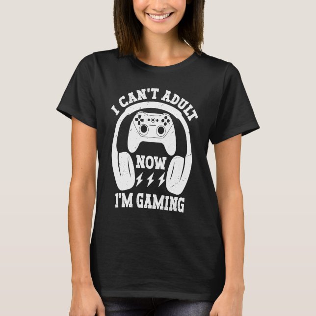 Cool Video Gamer Sayings I Can't Adult Now I'm Gam T Shirt (Framsida)