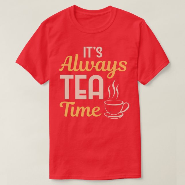 Coola Itx27s Always Tea Time Tea Party Älskare-gåv T Shirt (Design framsida)