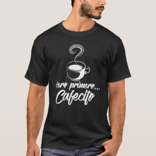 Coola Pero Primero Cafecito Funny Spain Coffee T Shirt