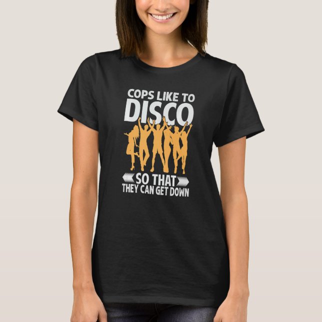 Cops Like To Disco So That They Can Get Down    1 T Shirt (Framsida)