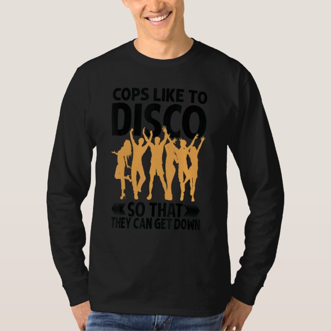 Cops Like To Disco So That They Can Get Down     T Shirt (Framsida)
