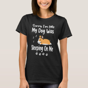 Corgi Förlåt att jag är sen att min Hund låg på mi T Shirt