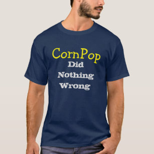 CornPop gjorde inget fel på den besynnerliga polit T Shirt