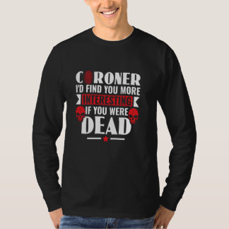 Coroner, jag skulle hitta dig mer intressant krimi t shirt
