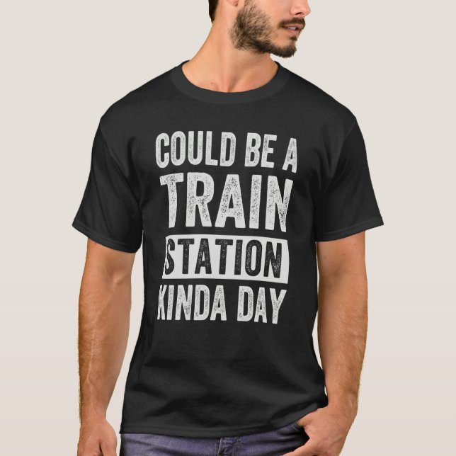 Could Be A Train Station Kinda Day T Shirt (Framsida)