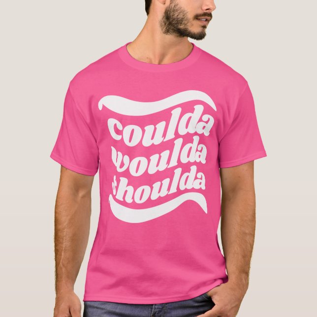 Coulda Woulda Shoulda T Shirt (Framsida)