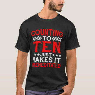 Counting To Ten Just Makes It Premeditated T Shirt