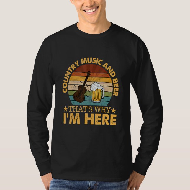 Country Music And Beer That's Why I'm Here T Shirt (Framsida)