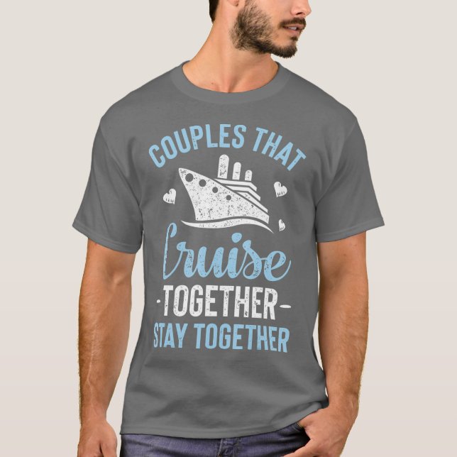 Couples That Cruise Together Stay Together T Shirt (Framsida)