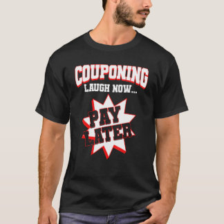 Couponing Laugh Now Pay Later Couponer Couponing 1 T Shirt