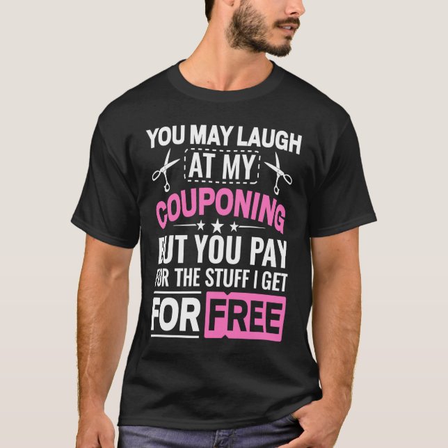 Couponing Save  You Laugh At My Couponing But You  T Shirt (Framsida)