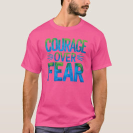 Courage over fear t shirt