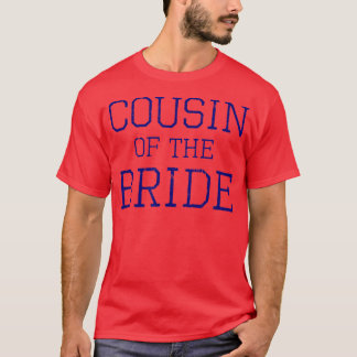 Cousin of the Bride - Coordinating Wedding Party 4 T Shirt