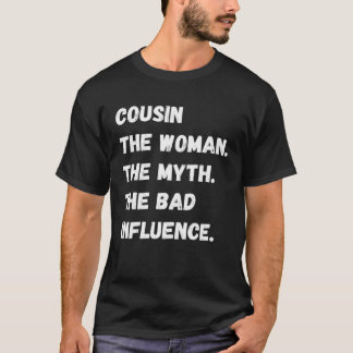 Cousin The Woman The Myth The Bad Influence T Shirt