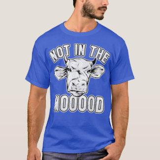 Cow Lover Cattle Farmer  Not In The Mooood  Pun Co T Shirt