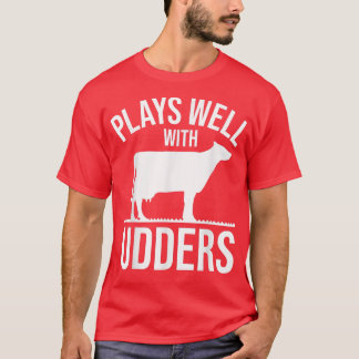 Cow Lover Cattle Farmer - Plays Well With Udders - T Shirt