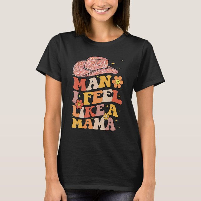 Cowgirl Hat Man I Feel Like A Mama Groovy Retro T Shirt (Framsida)