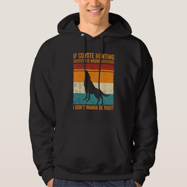 Coyote Hunting Wrong Don t Wanna Be Right Coyote H Hoodie (Framsida)