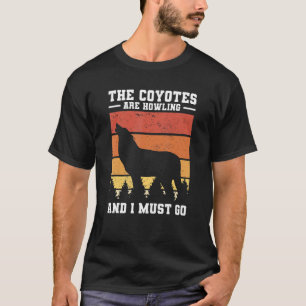 Coyotes håller på och jag måste åka till Coyote Hu T Shirt