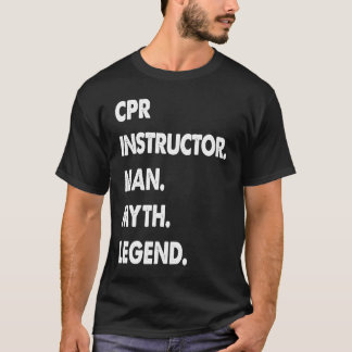 CPR Instructor Man Myth Legend T Shirt