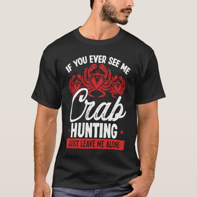 Crab Hunting Just leave me alone Crab Fisher Crab  T Shirt (Framsida)