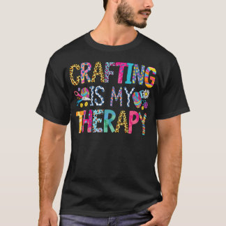 Crafting Is My Therapy Knitting Sewing Crocheting  T Shirt