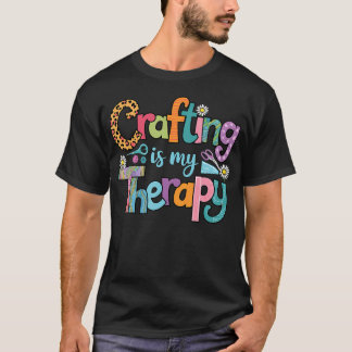 Crafting Is My Therapy Sewing Knitting Crocheting  T Shirt
