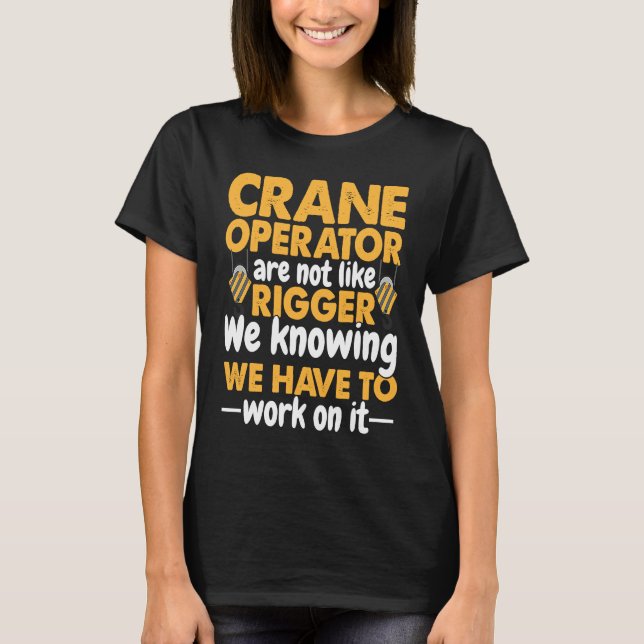 Crane Operator are not like Rigger Construction Wo T Shirt (Framsida)