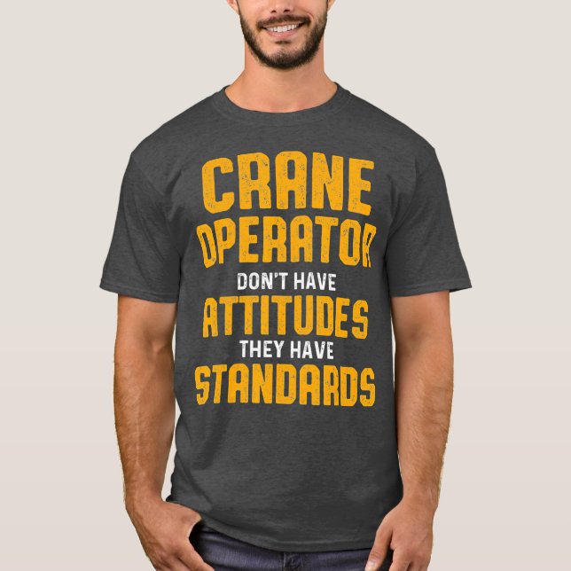 Crane Operator Attitudes Funny Driver T Shirt (Framsida)
