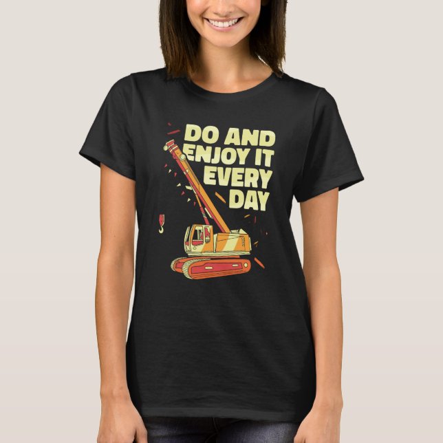 Crane Operator do and enjoy it everyday Constructi T Shirt (Framsida)