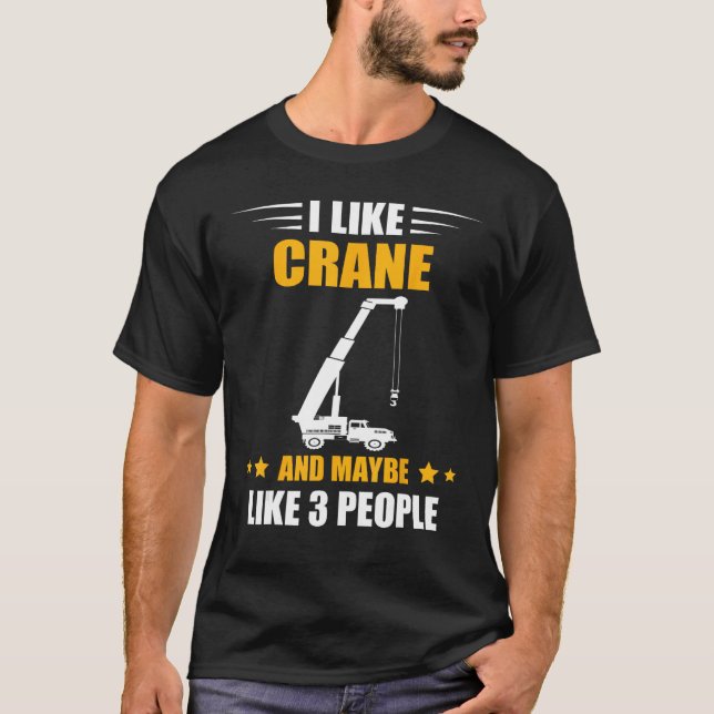 Crane Operator Maybe Like 3 People Heavy Equipment T Shirt (Framsida)