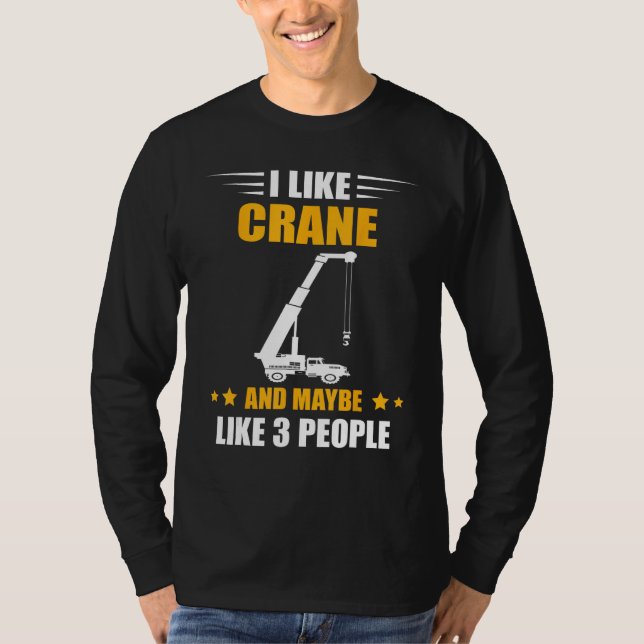 Crane Operator Maybe Like 3 People Heavy Equipment T Shirt (Framsida)