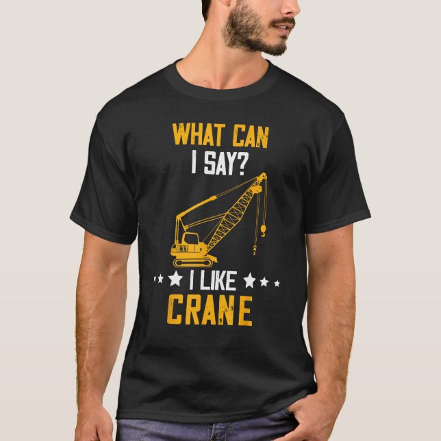 Crane Operator What Can I Say Heavy Equipment Oper T Shirt (Framsida)