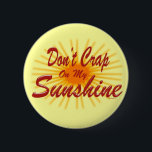 Crap on Sunshine Button Knapp<br><div class="desc">Crap inte på min solskina,  roliga knappar,  magneter,  hattar,  t-shirts med mera. Sätt på dig humor,  visa din roliga sida med fantastisk t-shirt-designen. Se till att kontrollera all vår Coola,  Trendiget.</div>