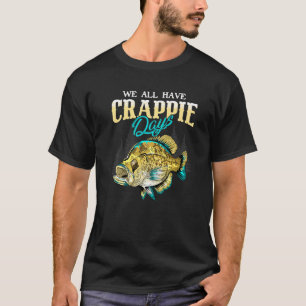 Crappie Angler vi har alla Crappie Days - Lustigt  T Shirt