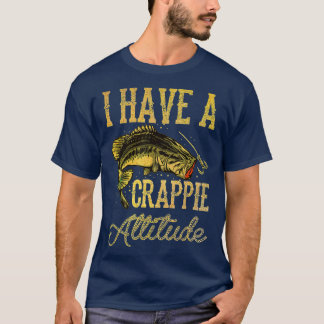 Crappie-fiske: Jag har en Crappie-attityd och fisk T Shirt