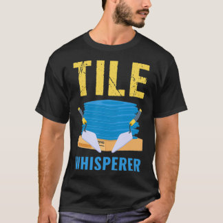 Crateur Tiler Far Tile Whisperer T Shirt