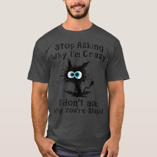 Crazy Cat Dam slutar fråga varför jag är galen T Shirt