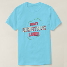 Crazy Christmas Lover T Shirt