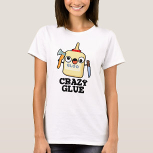 Crazy Glue Funny Toppen Glue Pun T Shirt