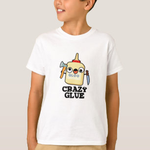 Crazy Glue Funny Toppen Glue Pun T Shirt