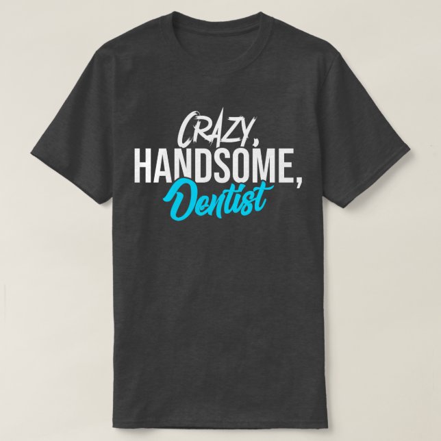 Crazy Handsome Dentist T Shirt (Design framsida)