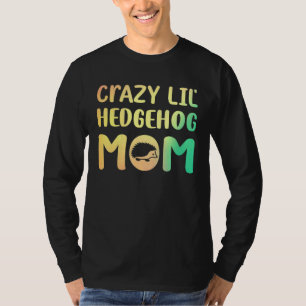 Crazy Lil Hedgehog Mamma Hedgie Girl Pet T Shirt