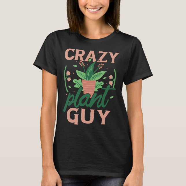 Crazy Plant Guy Plant Gardener  Garden T Shirt (Framsida)