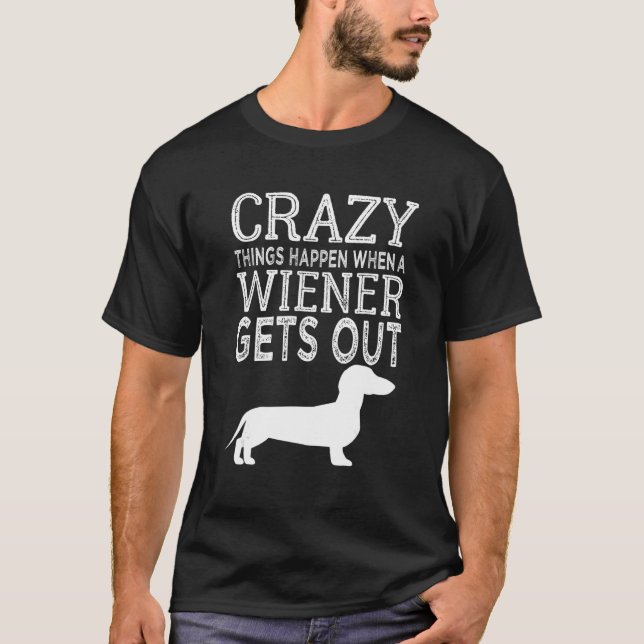 Crazy Things Happen When A Wiener Gets Out Dachshu T Shirt (Framsida)
