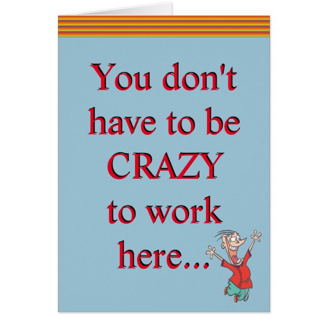Crazy to Work here Kontors humor Funny Joke Hälsningskort (Framsidan)